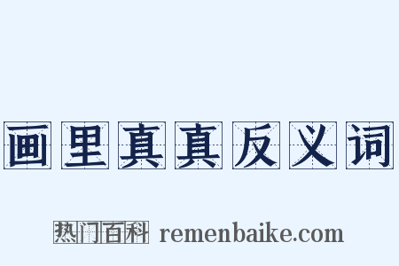画里真真反义词是什么意思的图片